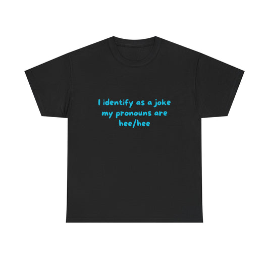 I identify as a joke my pronouns are hee/hee