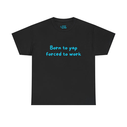 Born to yap forced to work