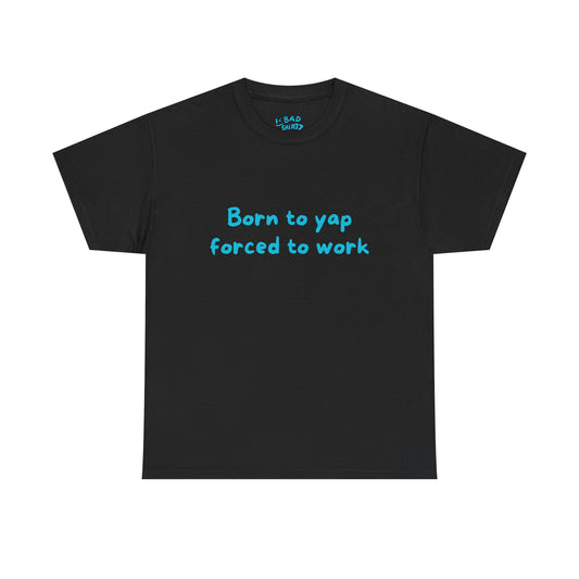 Born to yap forced to work