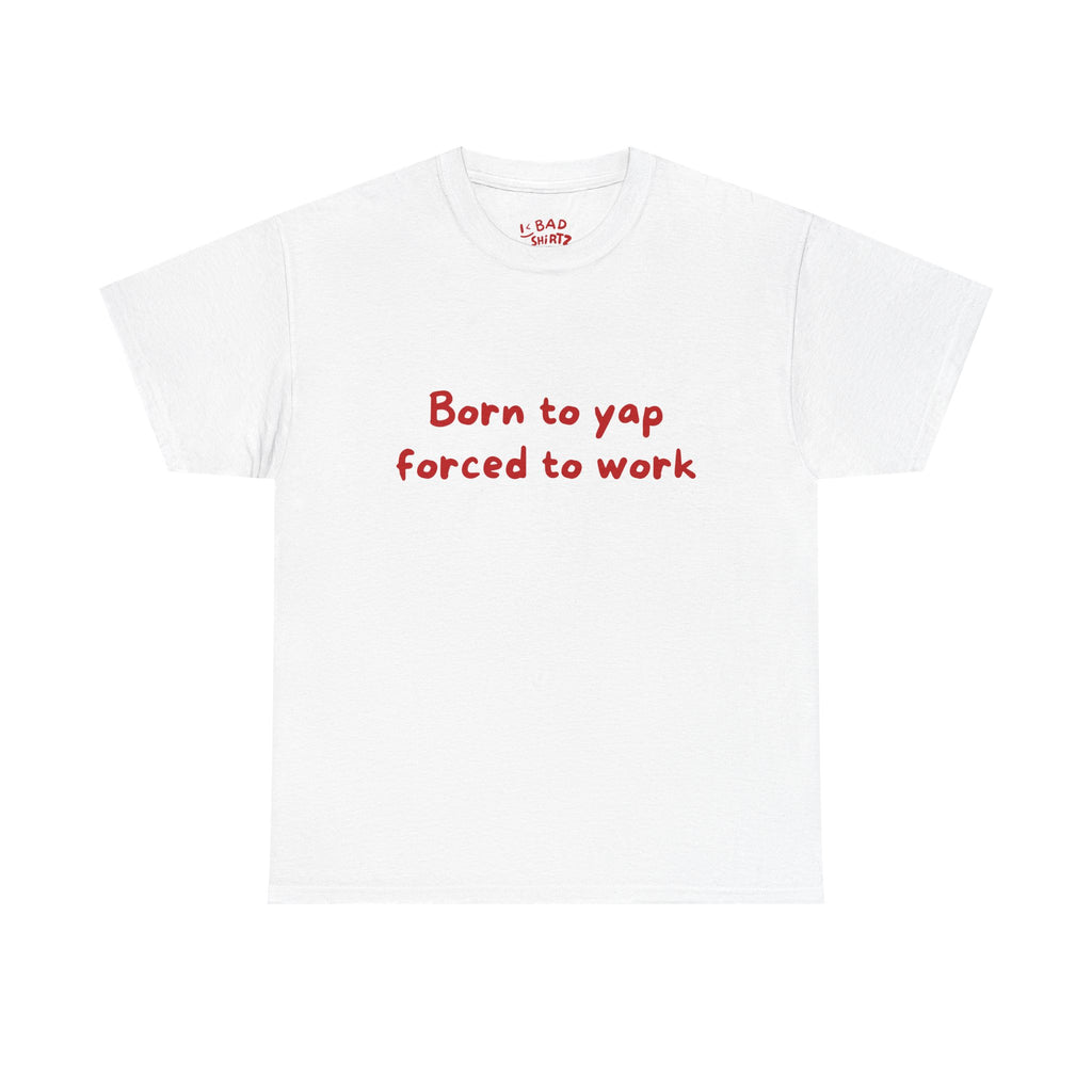 Born to yap forced to work