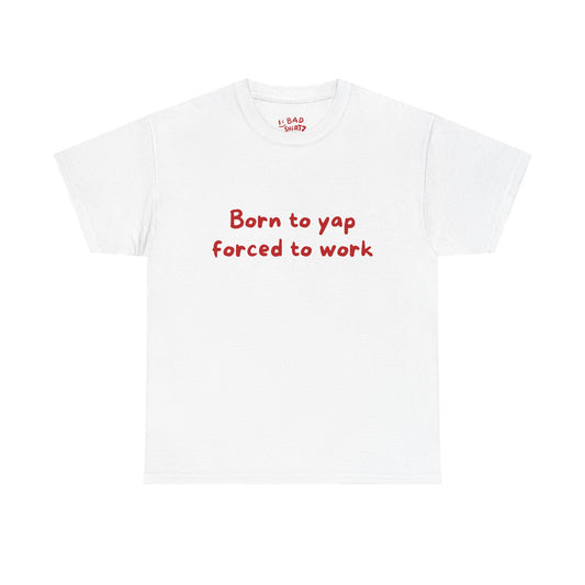 Born to yap forced to work