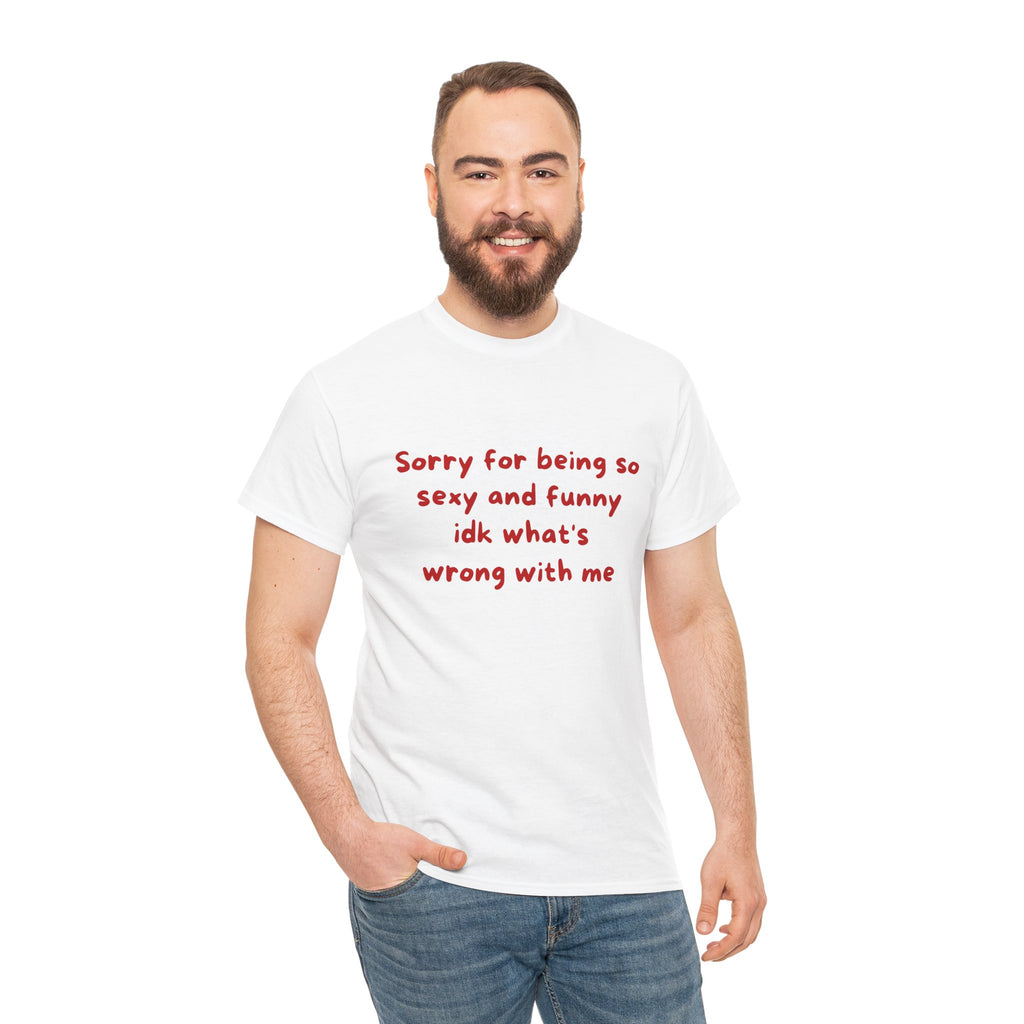 Sorry for being so sexy and funny idk what's wrong with me