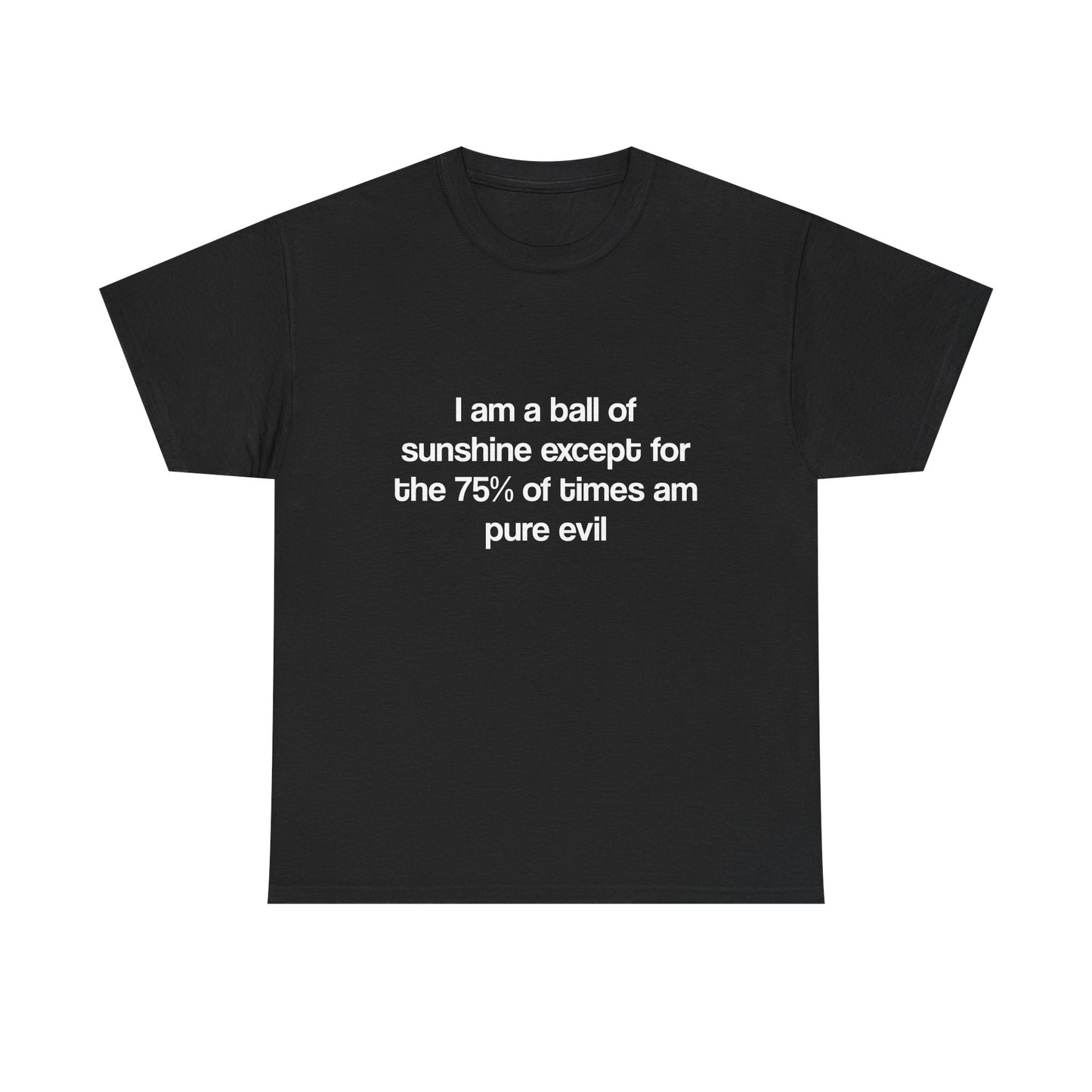 T-Shirt — “I am a ball of sunshine except for the 75% of times am pure evil” Funny Quote Tee