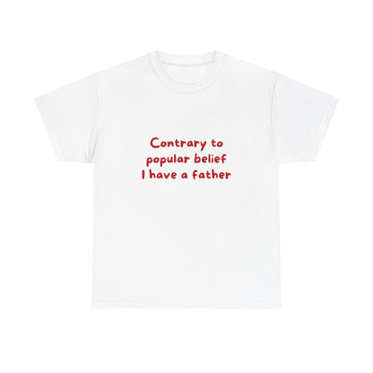 Contrary To Popular Belief I Have A Father