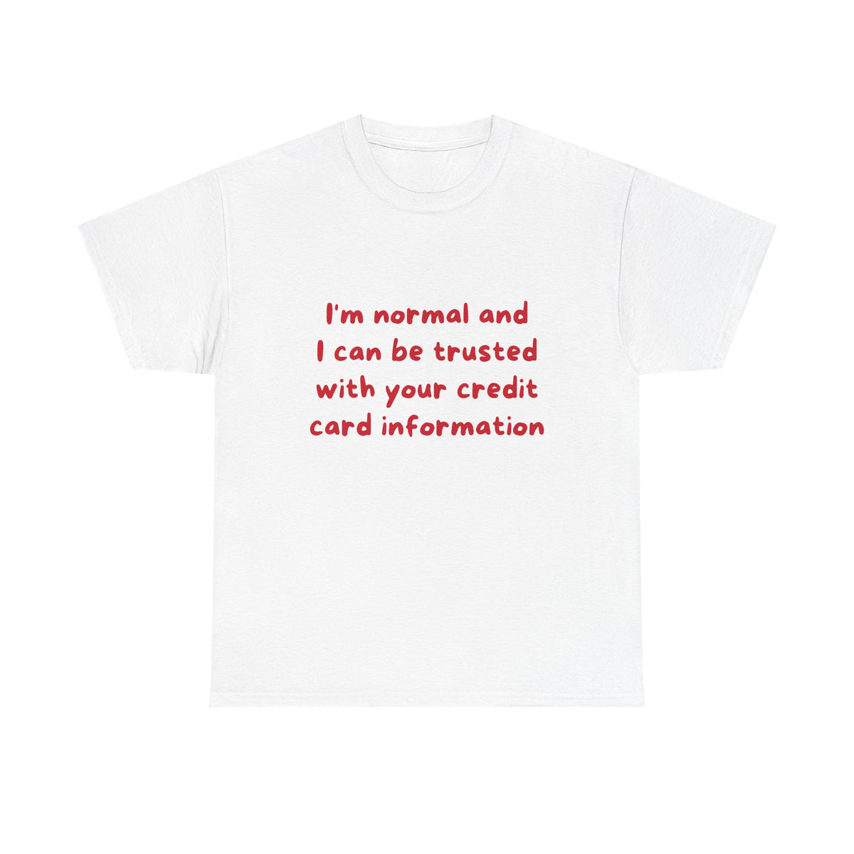 I’m normal and I can be trusted with your credit card information
