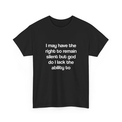 I may have the right to remain silent but god do I lack the ability to