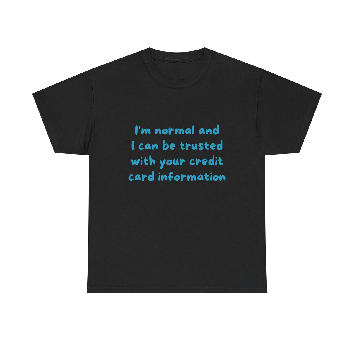 I’m normal and I can be trusted with your credit card information