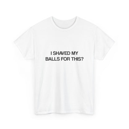 I Shaved My Balls For This?