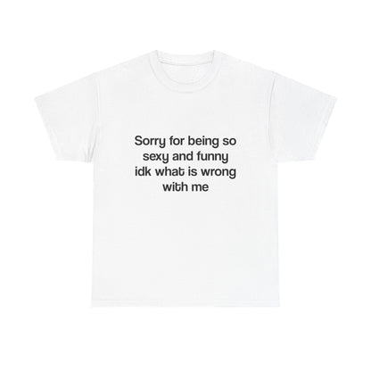 Sorry for being sexy and funny