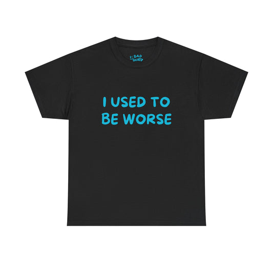 I Used To Be Worse