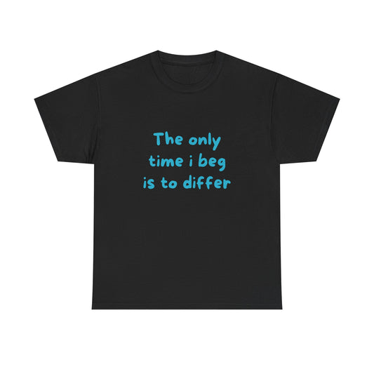 The Only Time I Beg Is To Differ