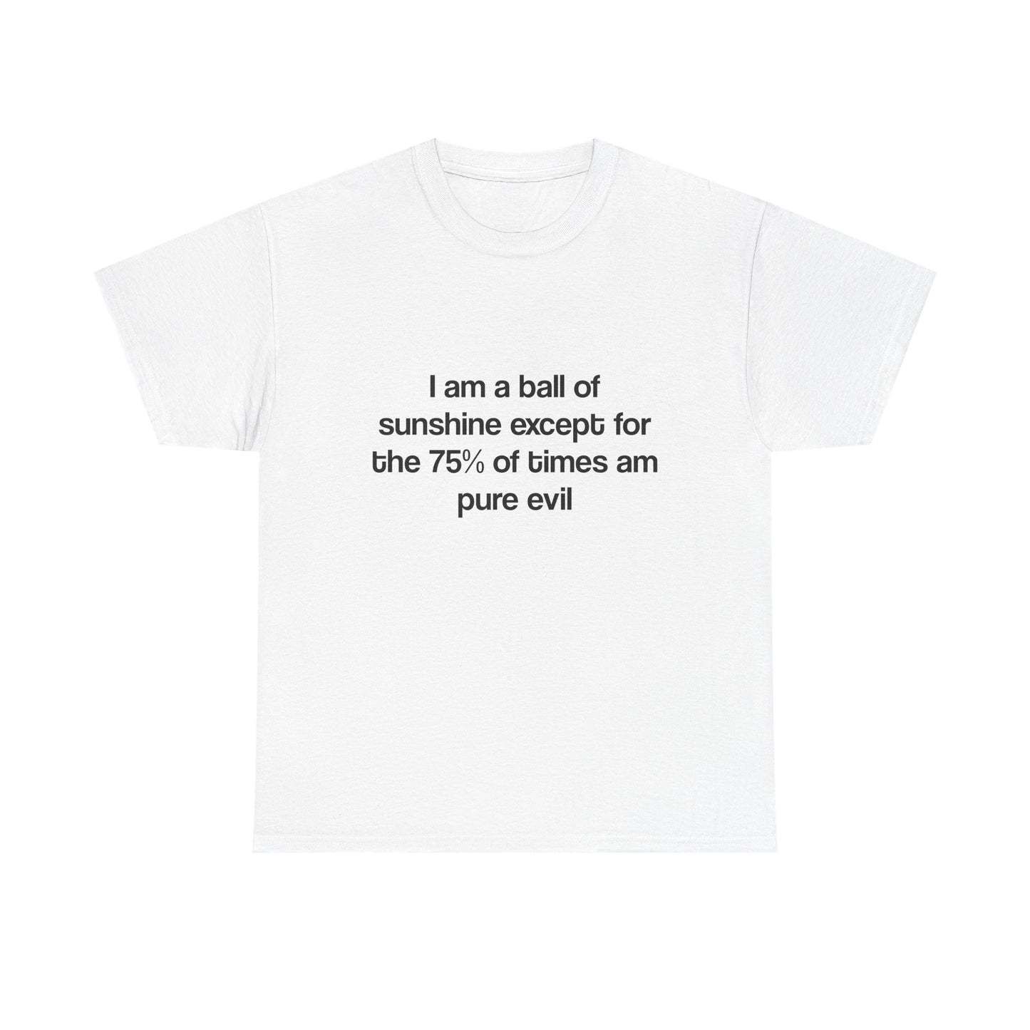 T-Shirt — “I am a ball of sunshine except for the 75% of times am pure evil” Funny Quote Tee