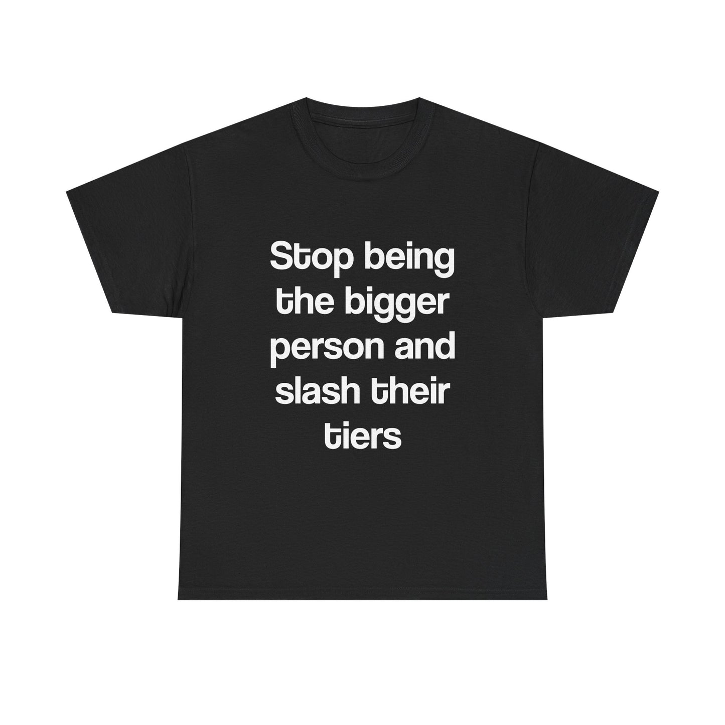 Stop being the bigger person and slash their tiers