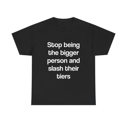 Stop being the bigger person and slash their tiers