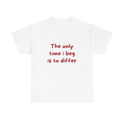 The Only Time I Beg Is To Differ