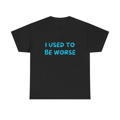 I Used To Be Worse