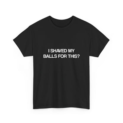 I Shaved My Balls For This?
