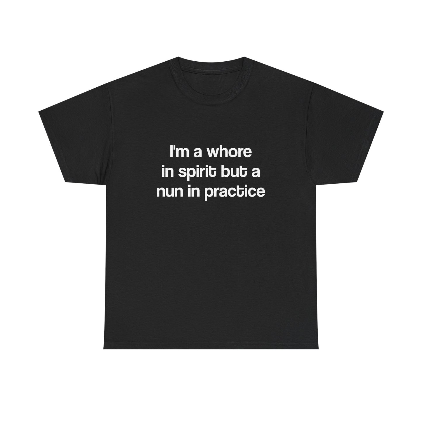 I'm a whore in spirit but a nun in practice