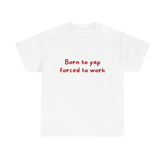 Born to yap forced to work