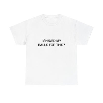 I Shaved My Balls For This?