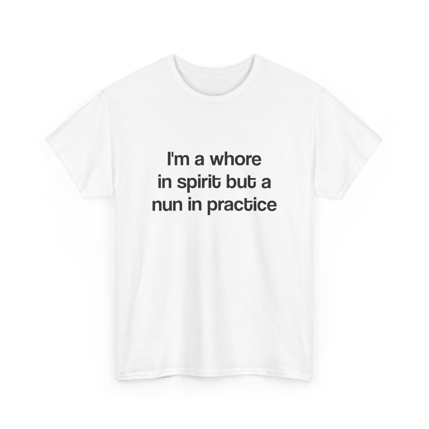 I'm a whore in spirit but a nun in practice