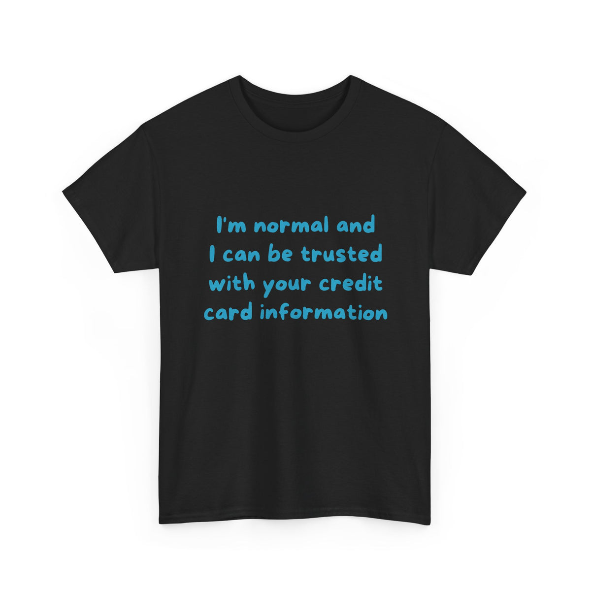 I’m normal and I can be trusted with your credit card information