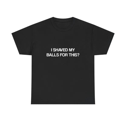 I Shaved My Balls For This?
