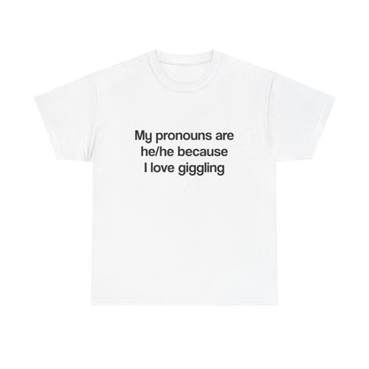 My pronouns are he/he because I love giggling