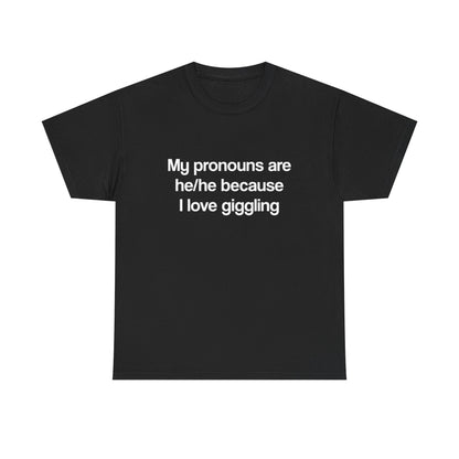 My pronouns are he/he because I love giggling