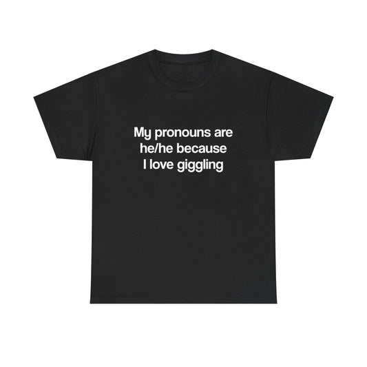 My pronouns are he/he because I love giggling
