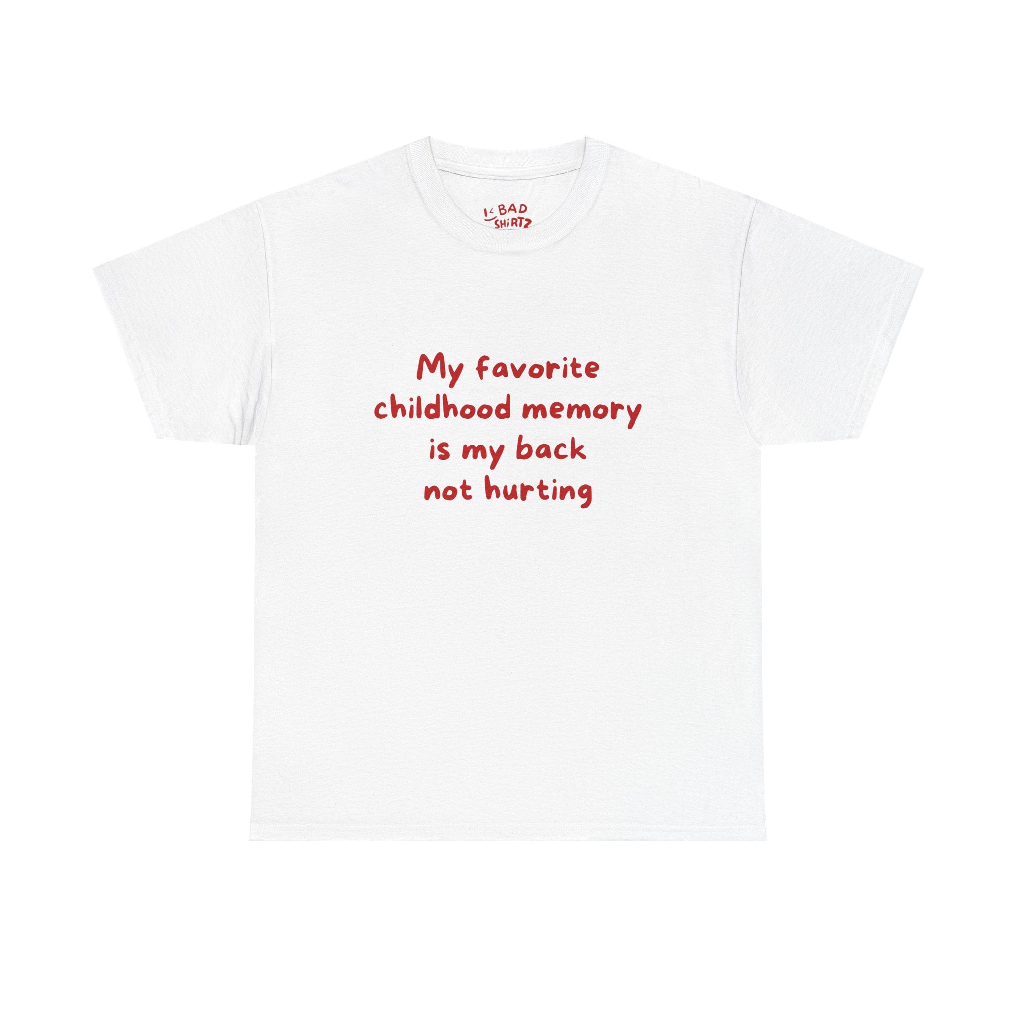 My favorite childhood memory is my back not hurting
