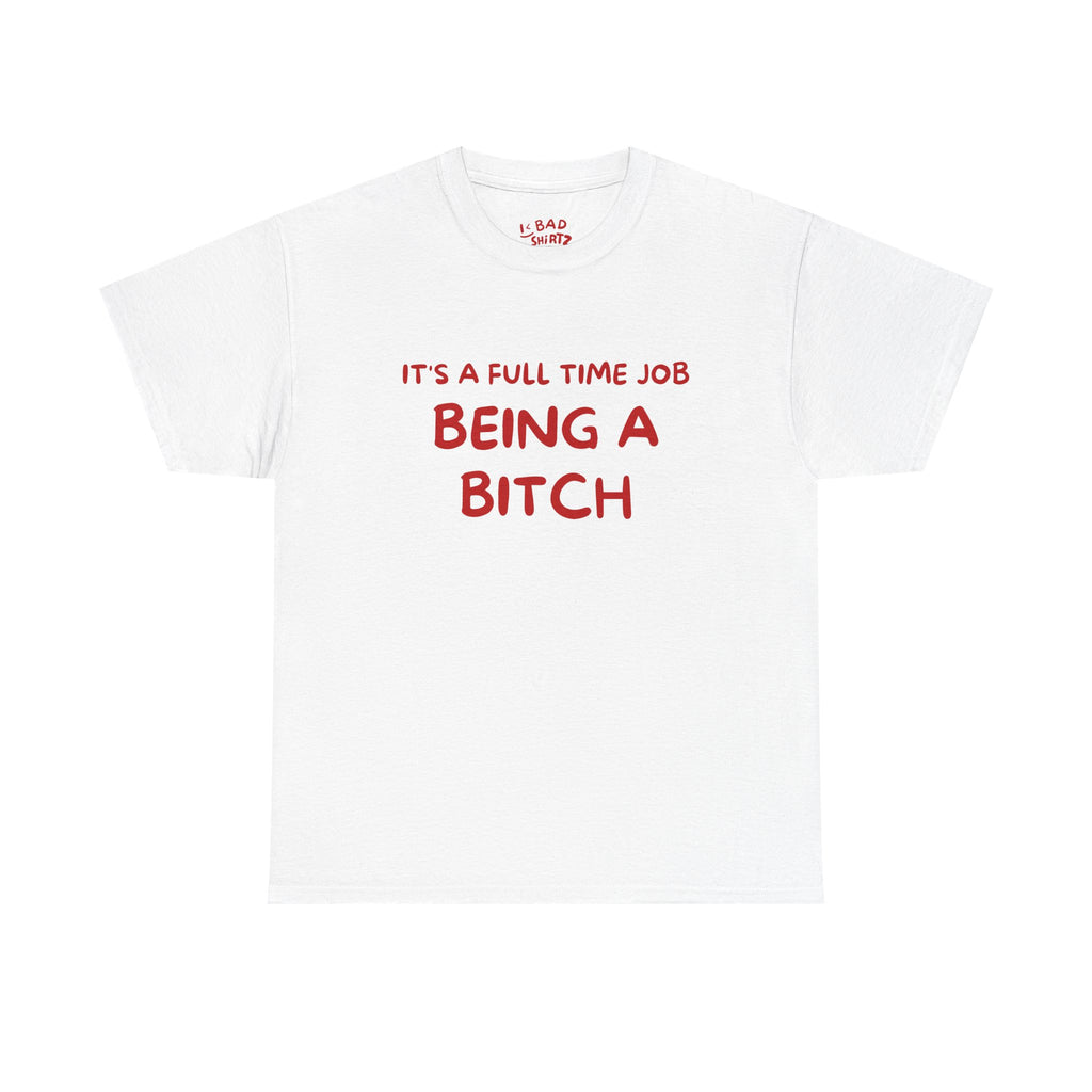 It's a Full Time Job Being a Bitch