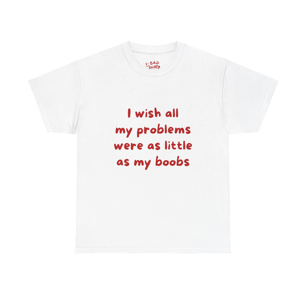 I wish all my problems were as little as my boobs