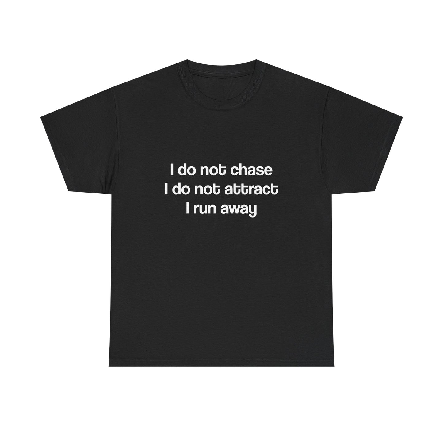 I don’t chase I run away