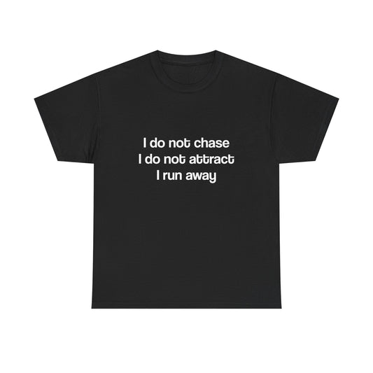 I don’t chase I run away