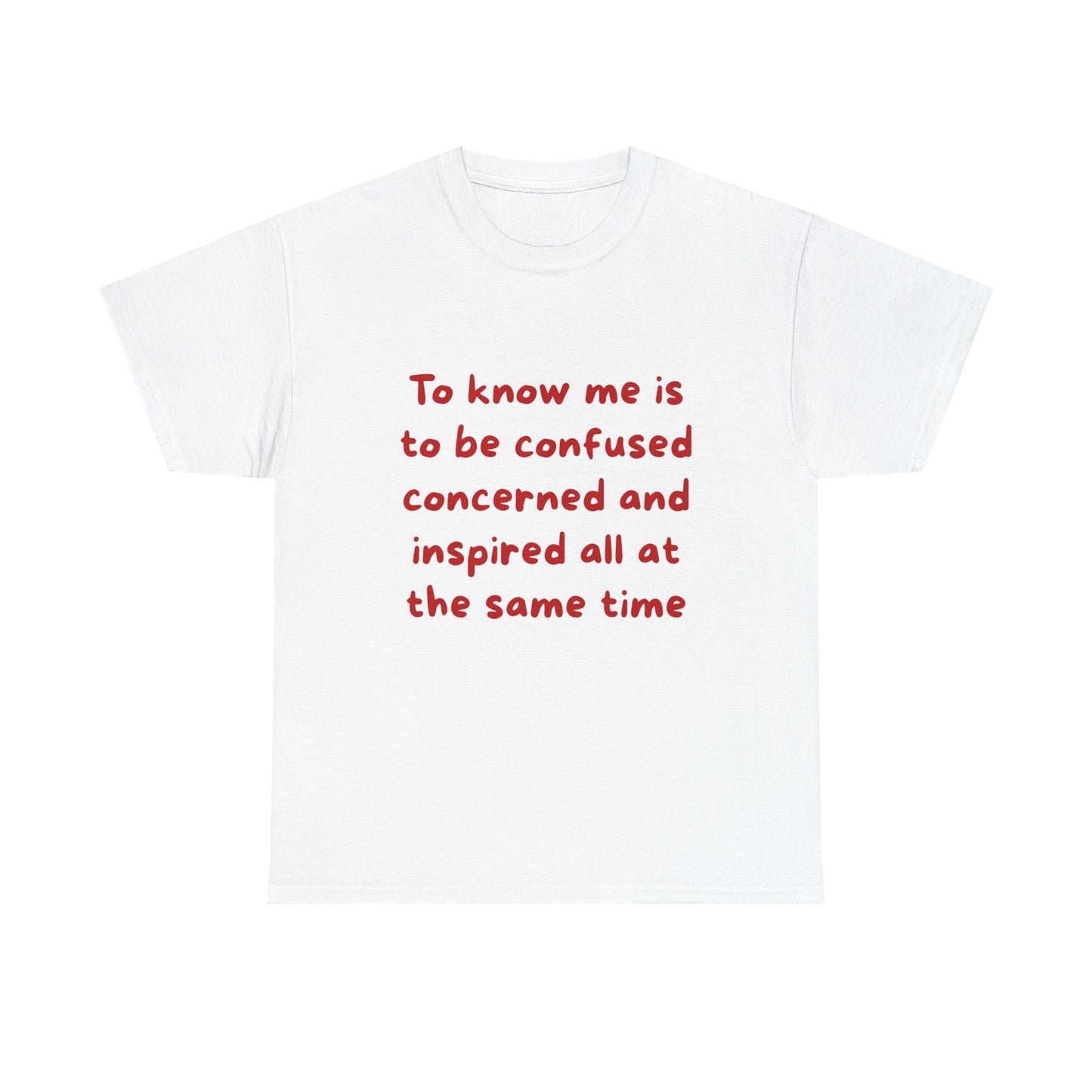 To know me is to be confused, concerned and inspired