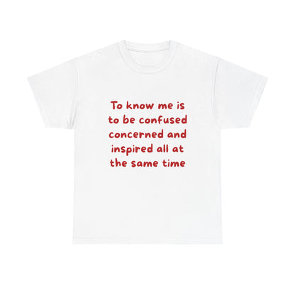 To know me is to be confused, concerned and inspired