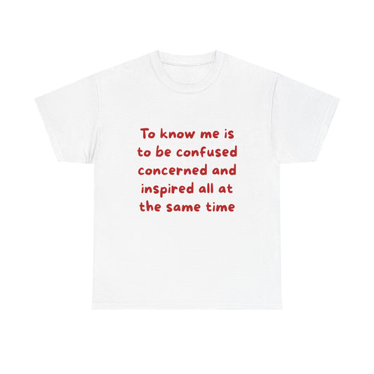To know me is to be confused, concerned and inspired