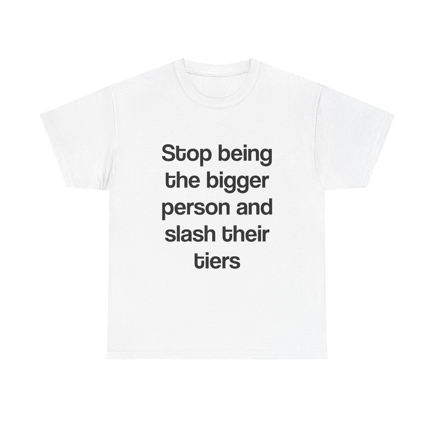 Stop being the bigger person and slash their tiers
