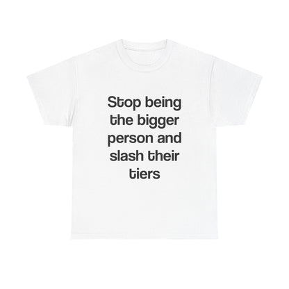 Stop being the bigger person and slash their tiers