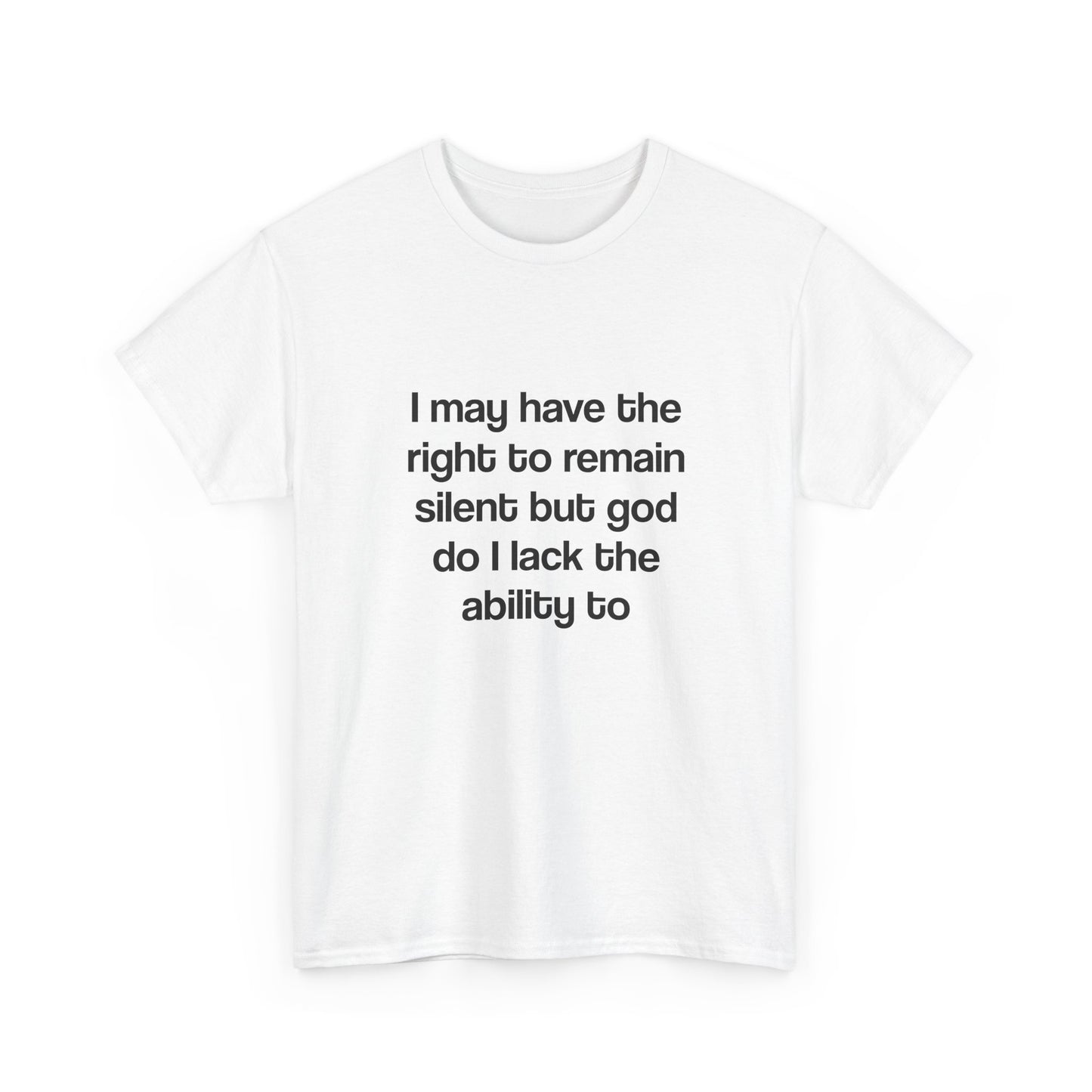 I may have the right to remain silent but god do I lack the ability to